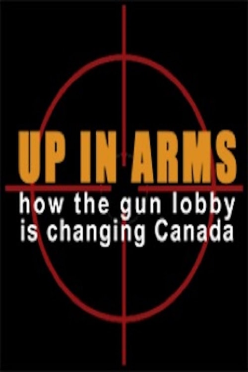 Up in Arms: How the Gun Lobby Is Changing Canada poster